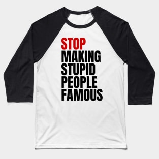 " Stop making stupid people famous " Quote Baseball T-Shirt